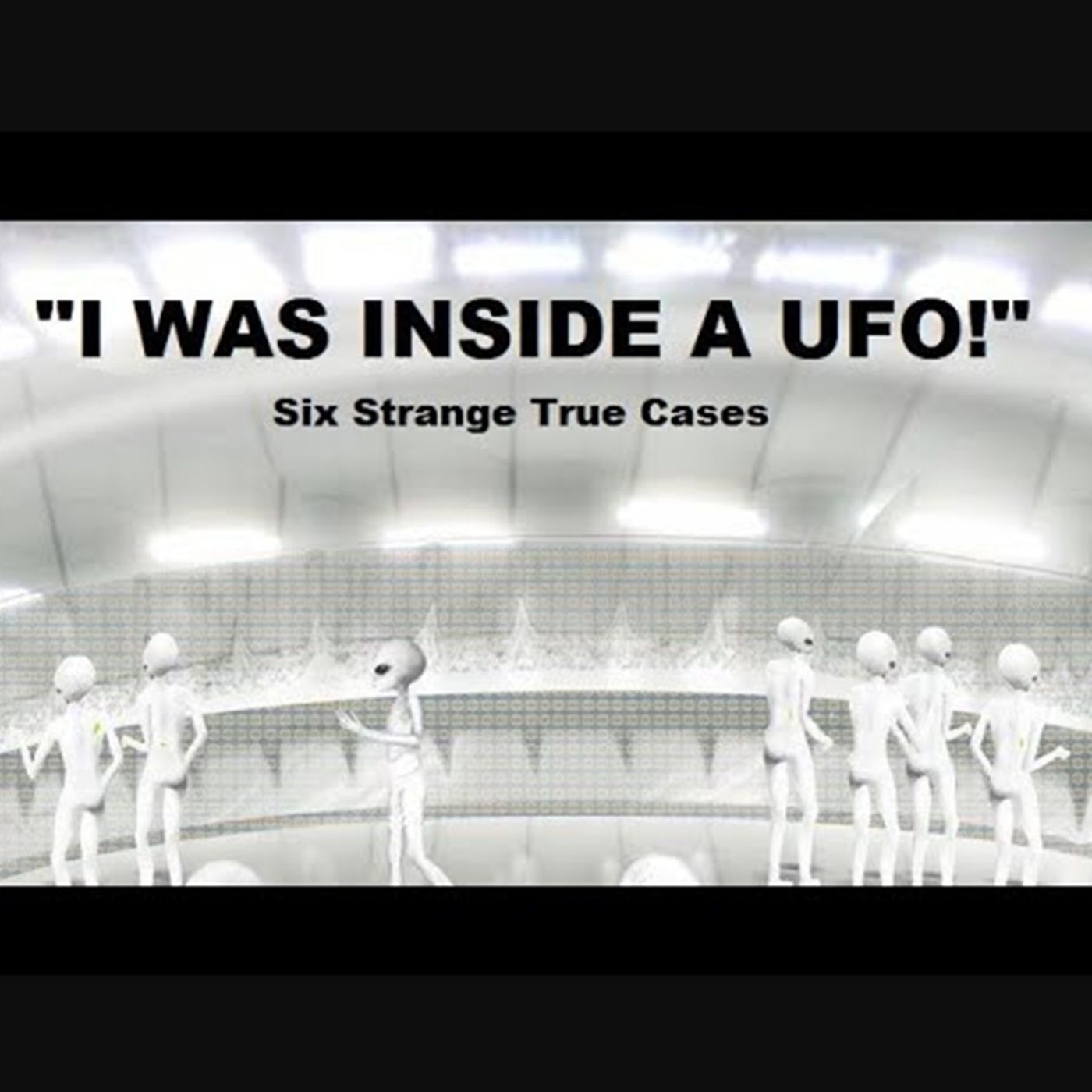 "I Was Inside a UFO!" - Six Strange True Cases