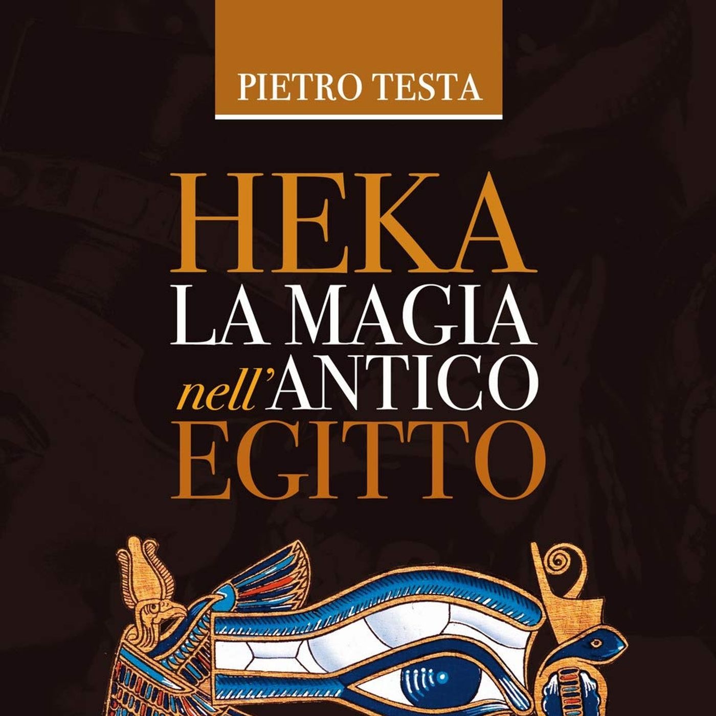 Heka Magia, Vita e Oltretomba nell Antico Egitto
