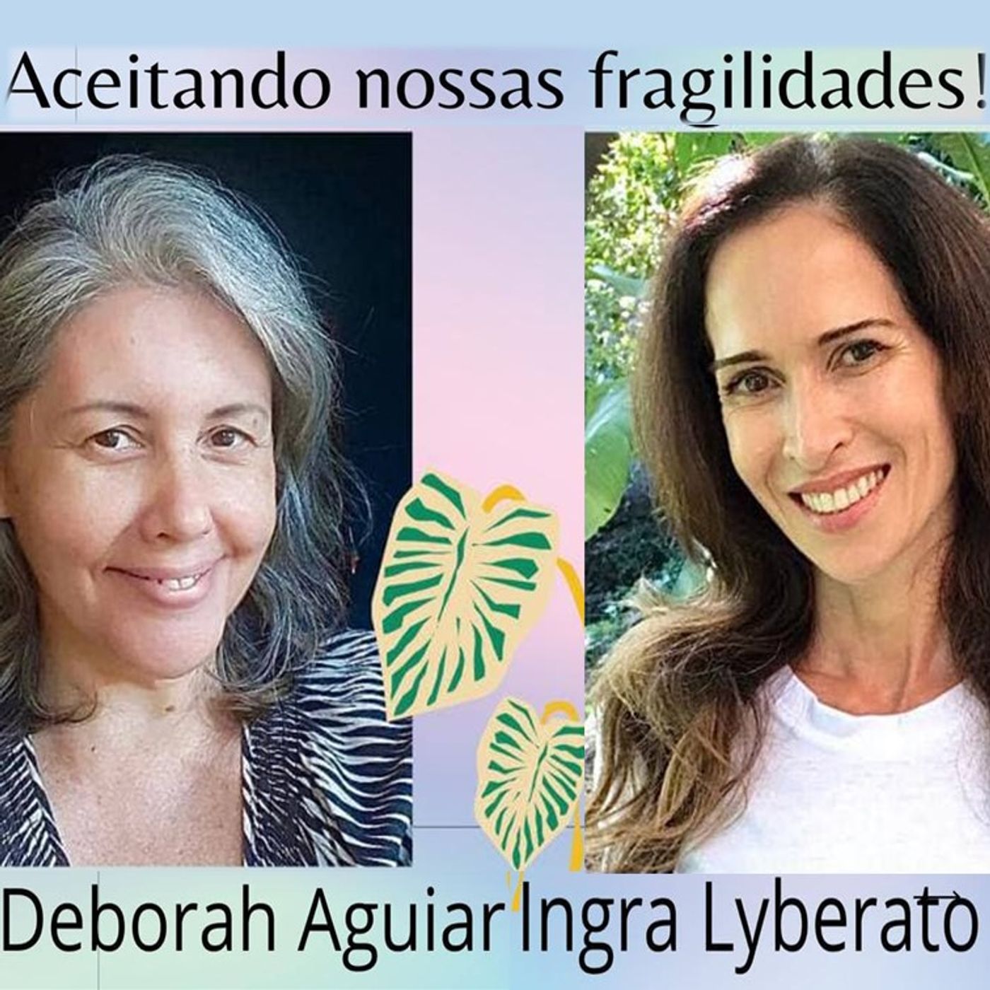 Podcast Aceitação das nossas fragilidades com Ingra Lyberato e Deborah Aguiar