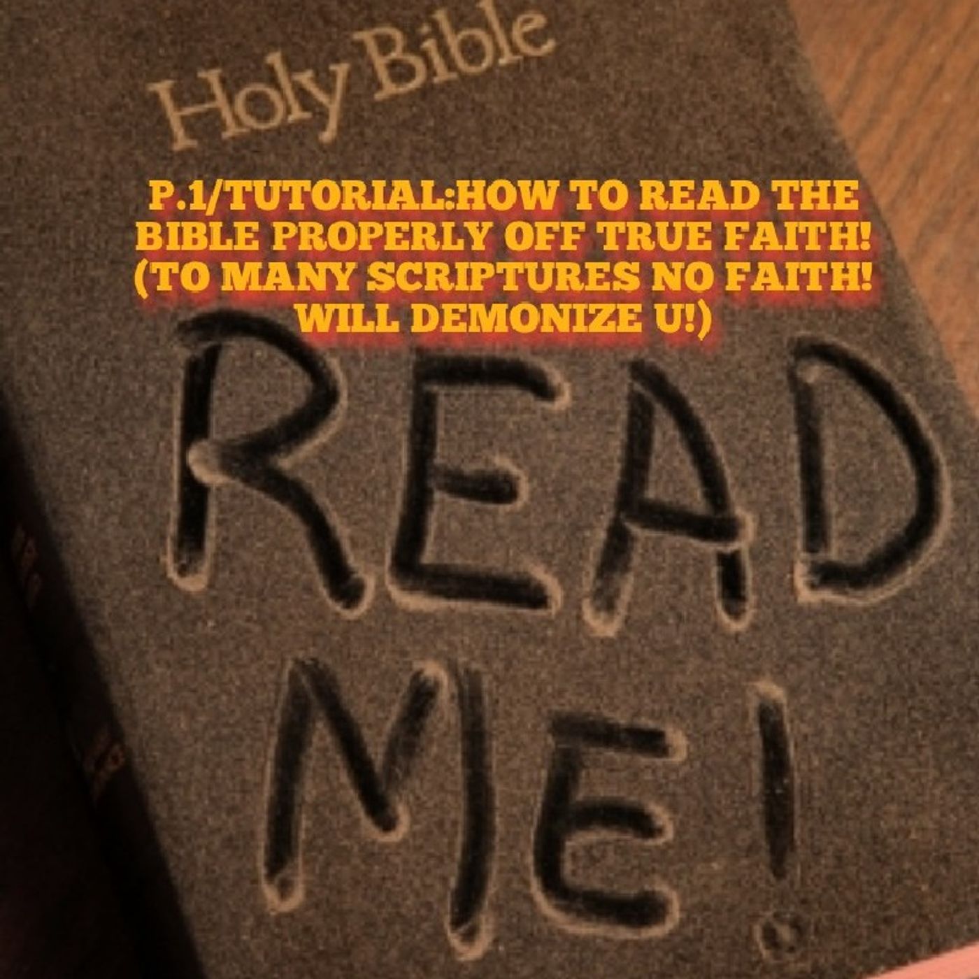 P.1/TUTORIAL:HOW TO READ THE BIBLE PROPERLY OFF TRUE FAITH!(TO MANY SCRIPTURES NO FAITH!WILL DEMONIZE U!) episode artwork