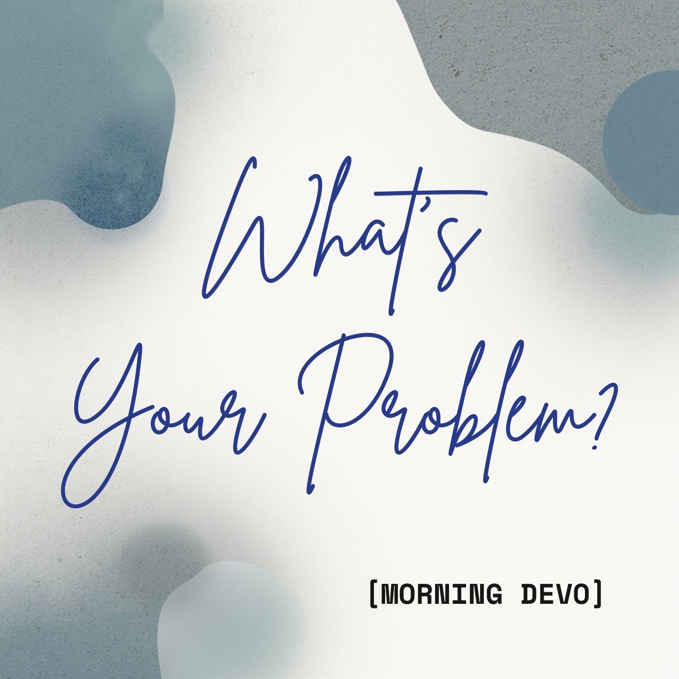 What's Your Problem? [Morning Devo]