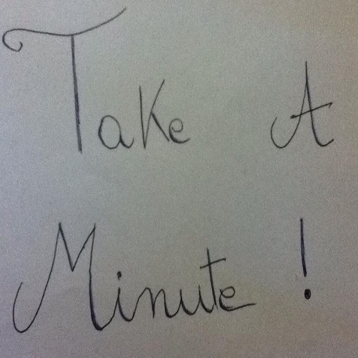 Take a minute!