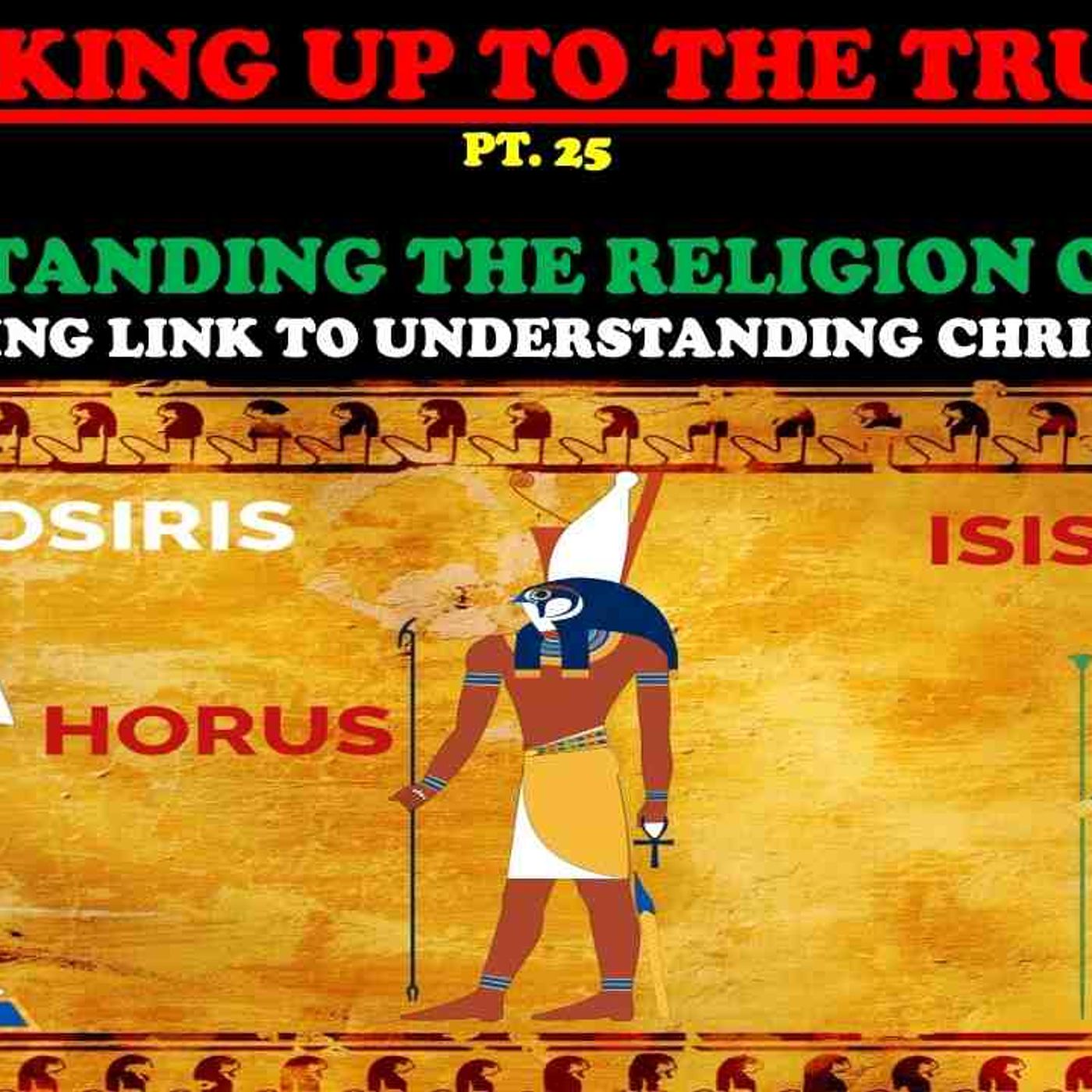 UNDERSTANDING THE RELIGION OF EGYPT_ THE MISSING LINK IN CHRISTIANITY - WAKING UP TO THE TRUTH PT 25