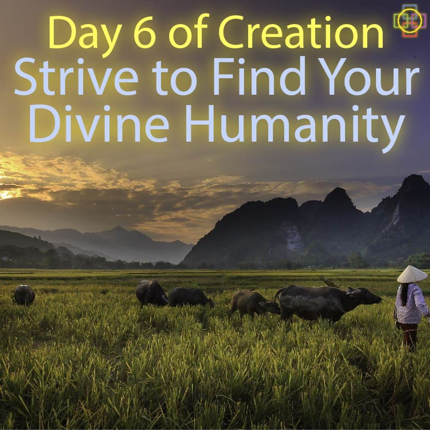 Day 6 of Creation: Strive to Find Your Divine Humanity episode artwork