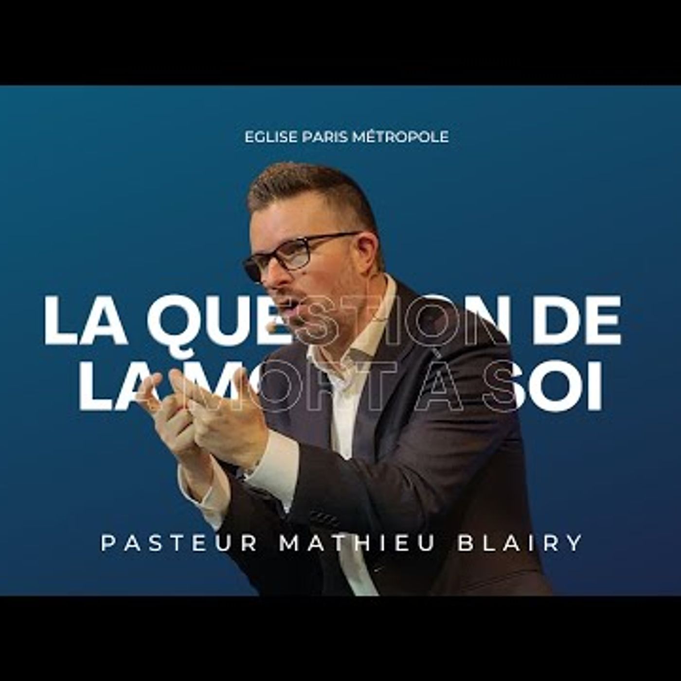 Eglise Paris Métropole - La question de la mort à soi - Pasteur Mathieu Blairy