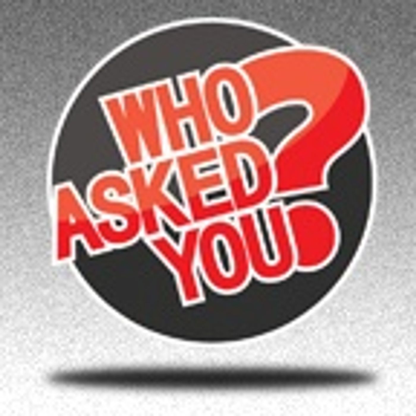 Who Asked You?
