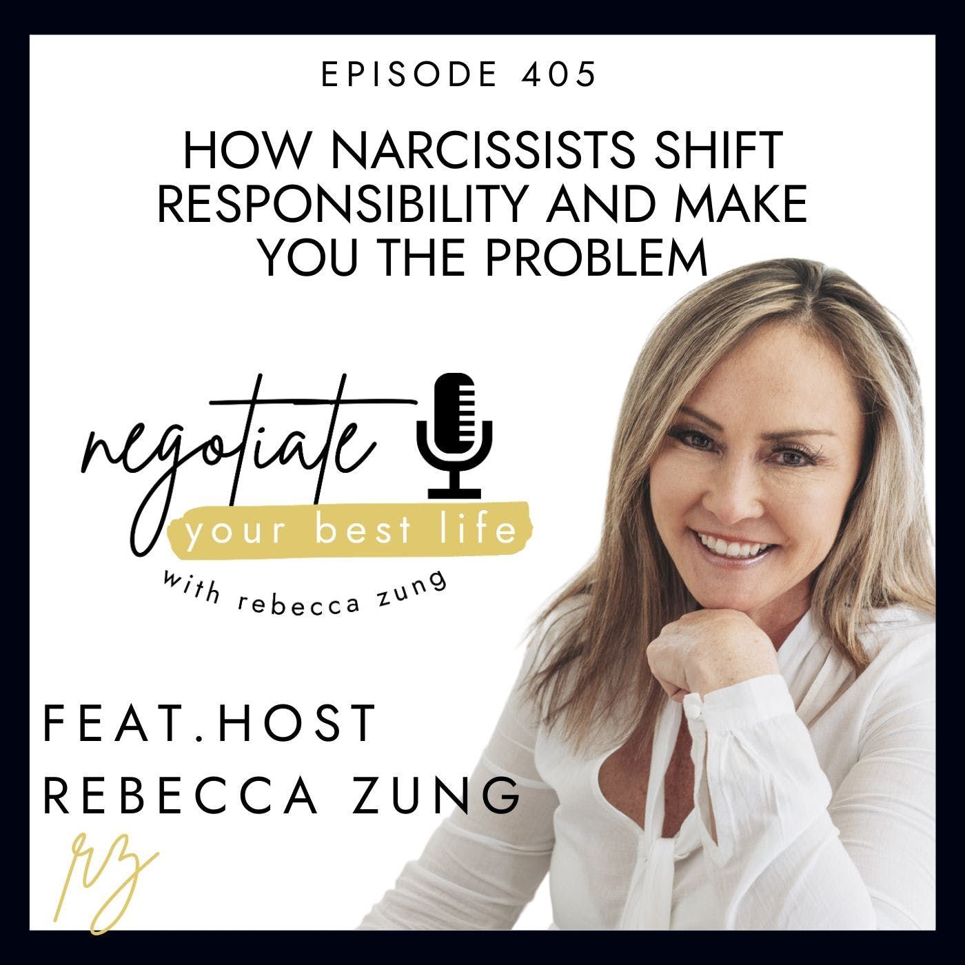 How Narcissists Shift Responsibility And Make YOU The Problem with Rebecca Zung on Negotiate Your Best Life #405 episode artwork