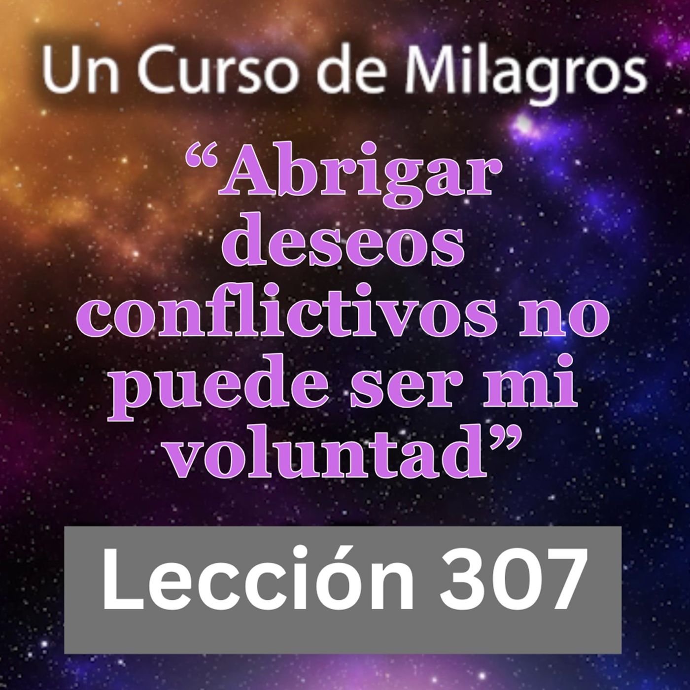 LECCIÓN 307-"Abrigar deseos conflictivos no puede ser mi voluntad" Un Curso de Milagros (con fondo musical) episode artwork