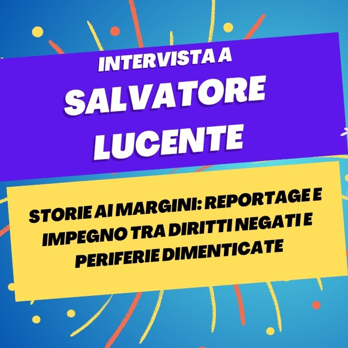 Storie ai margini: tra diritti negati e periferie dimenticate - Intervista a Salvatore Lucente