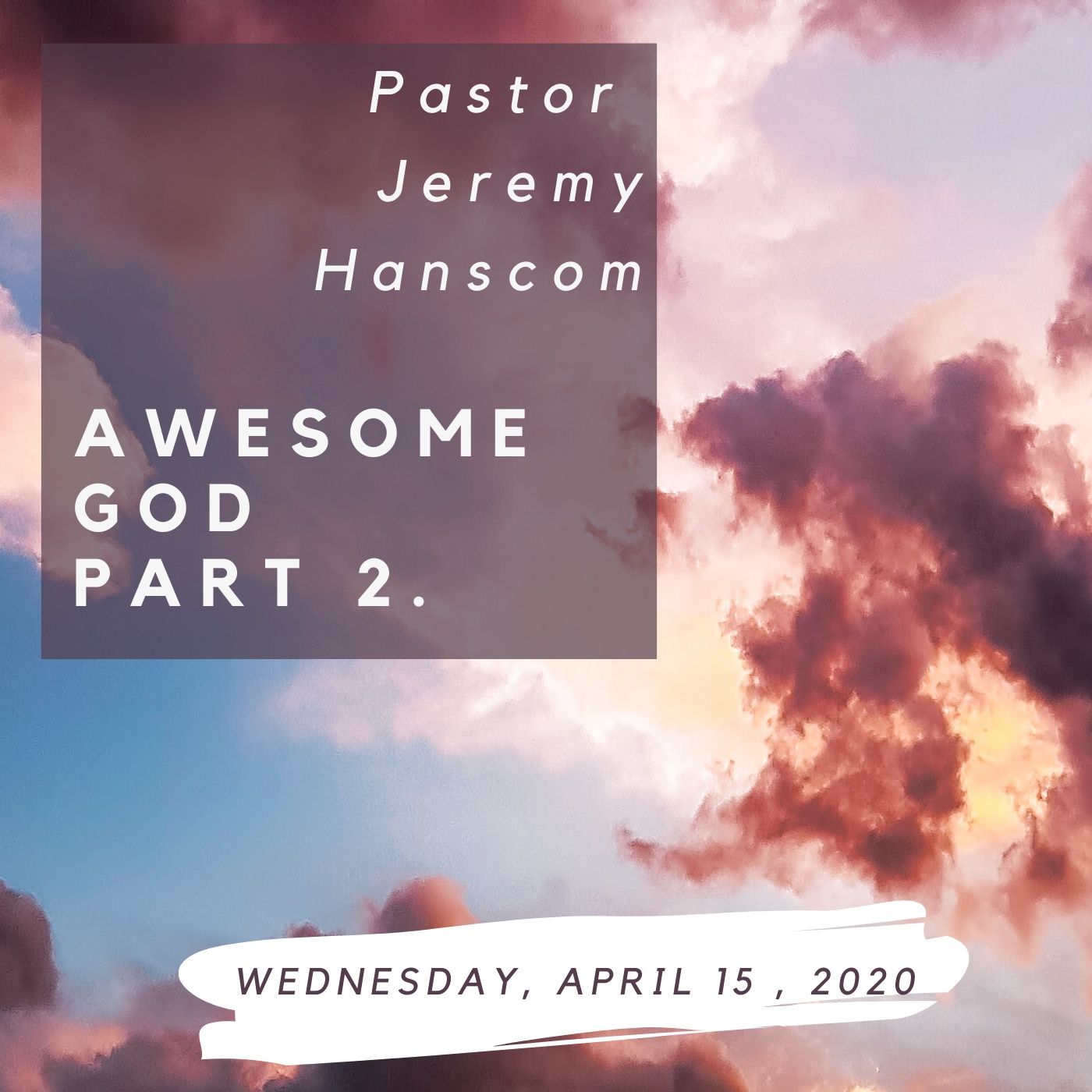 Pastor Jeremy Hanscom- Awesome God, Part 2. Wednesday, April 15, 2020