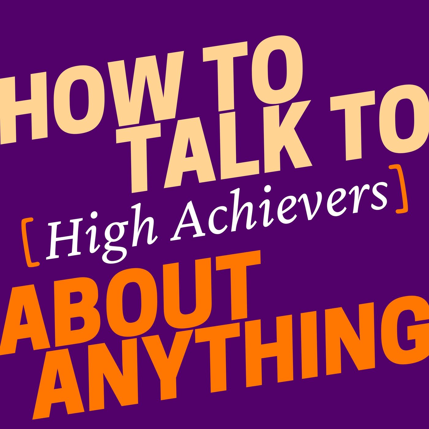 How to Talk to [High Achievers] about Anything