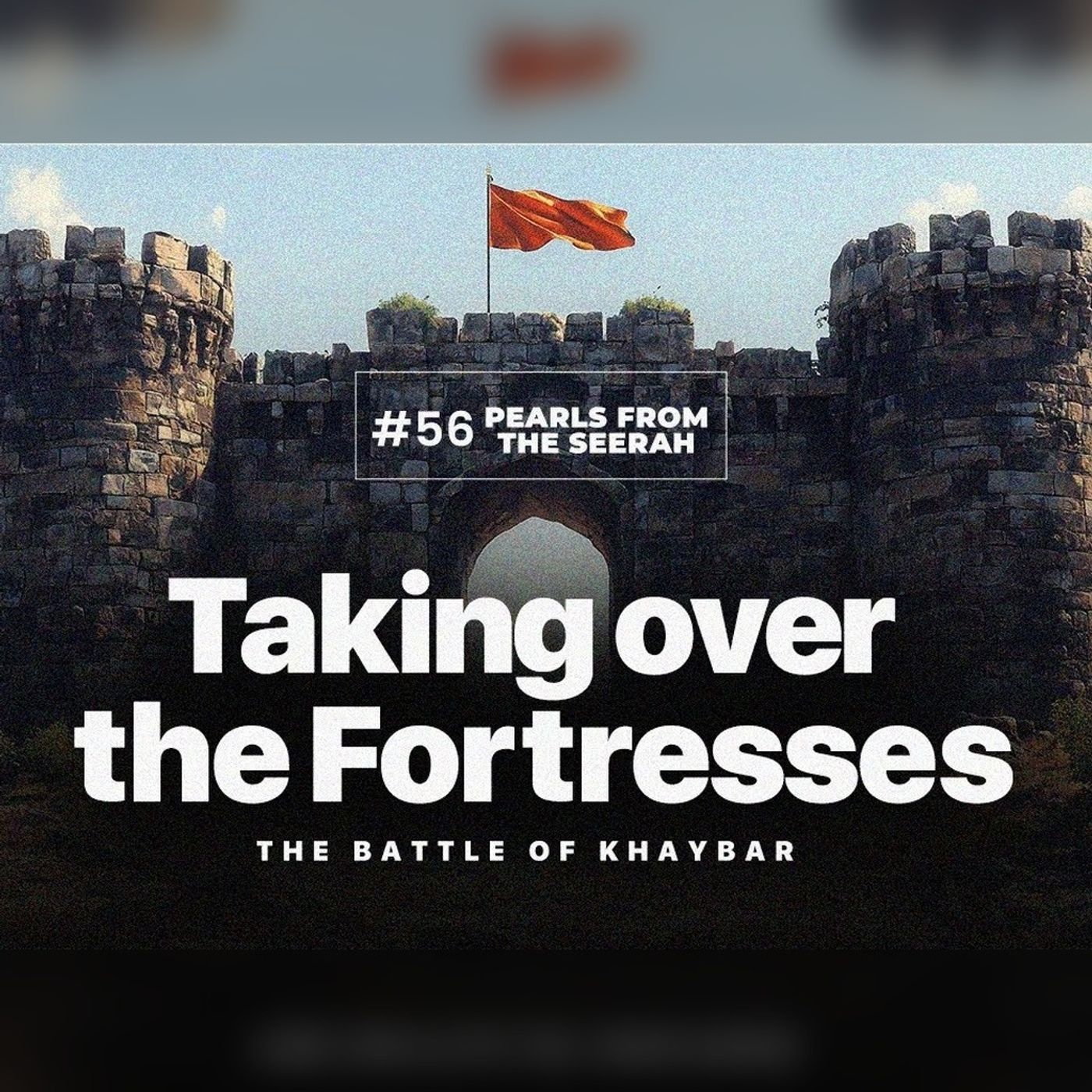 56 - The Battle of Khaybar: Taking over the Fortresses