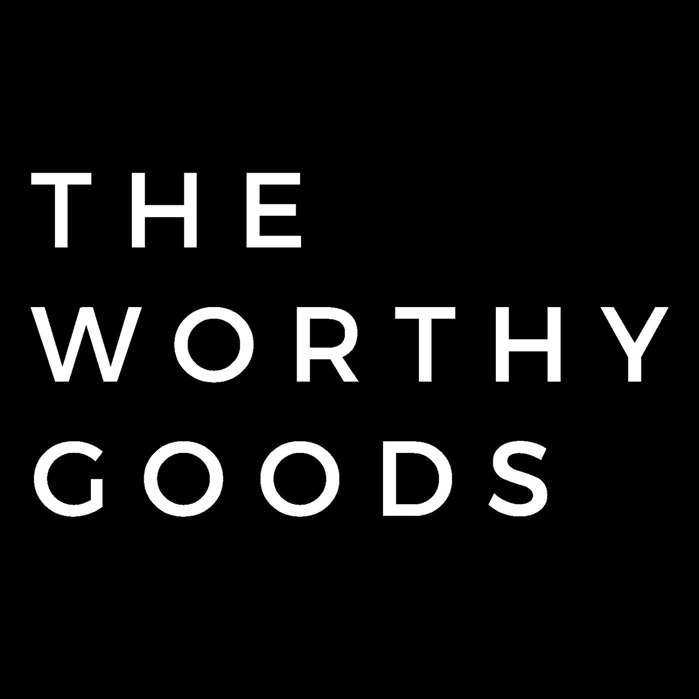 The Worthy Goods Podcast