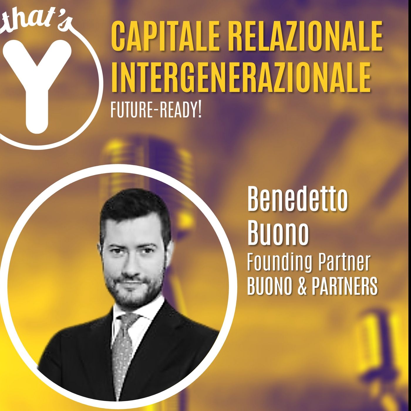 "Capitale Relazione Intergenerazionale" con Benedetto Buono BUONO&PARTNERS [Future-Ready!]