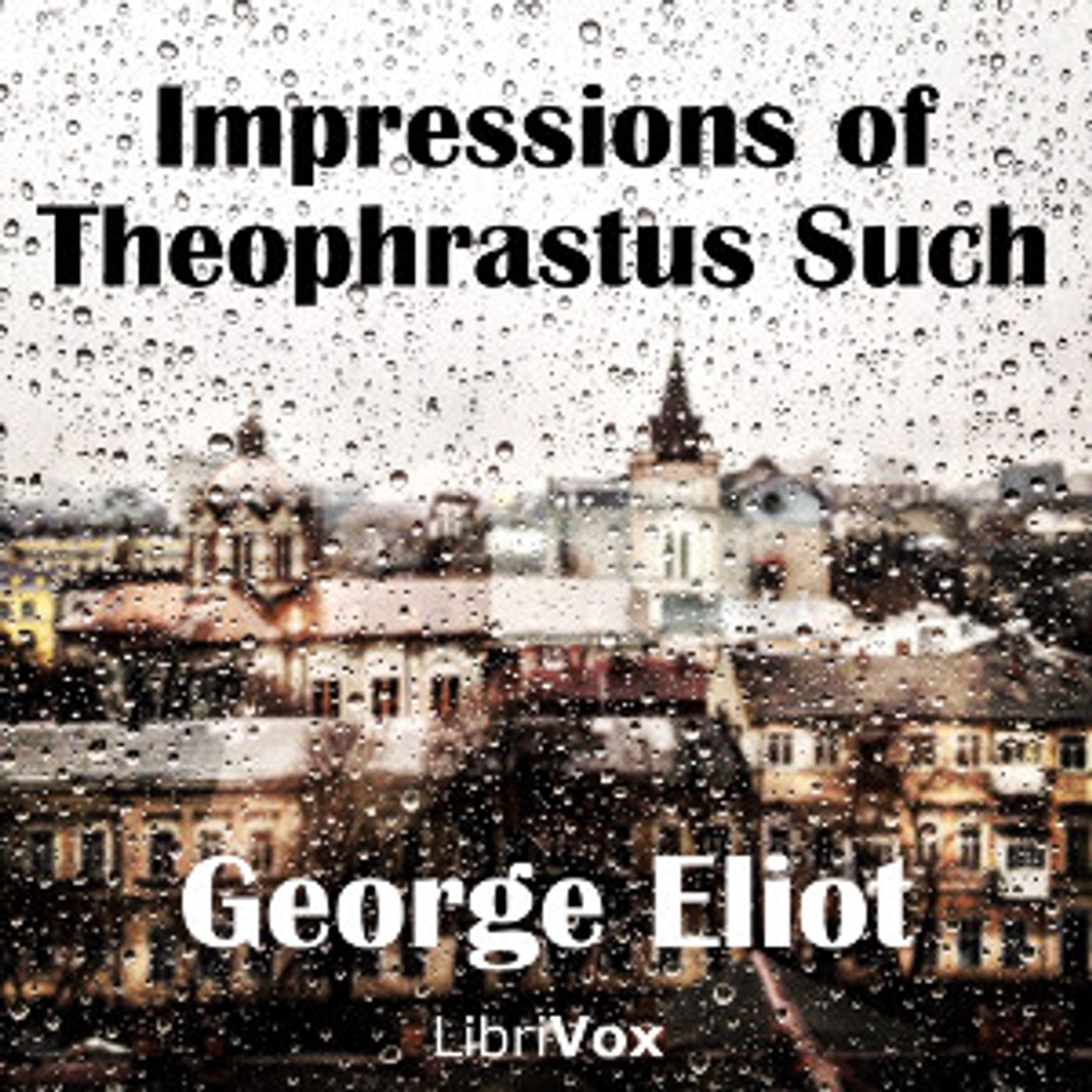 Impressions of Theophrastus Such by George Eliot (1819 - 1880)