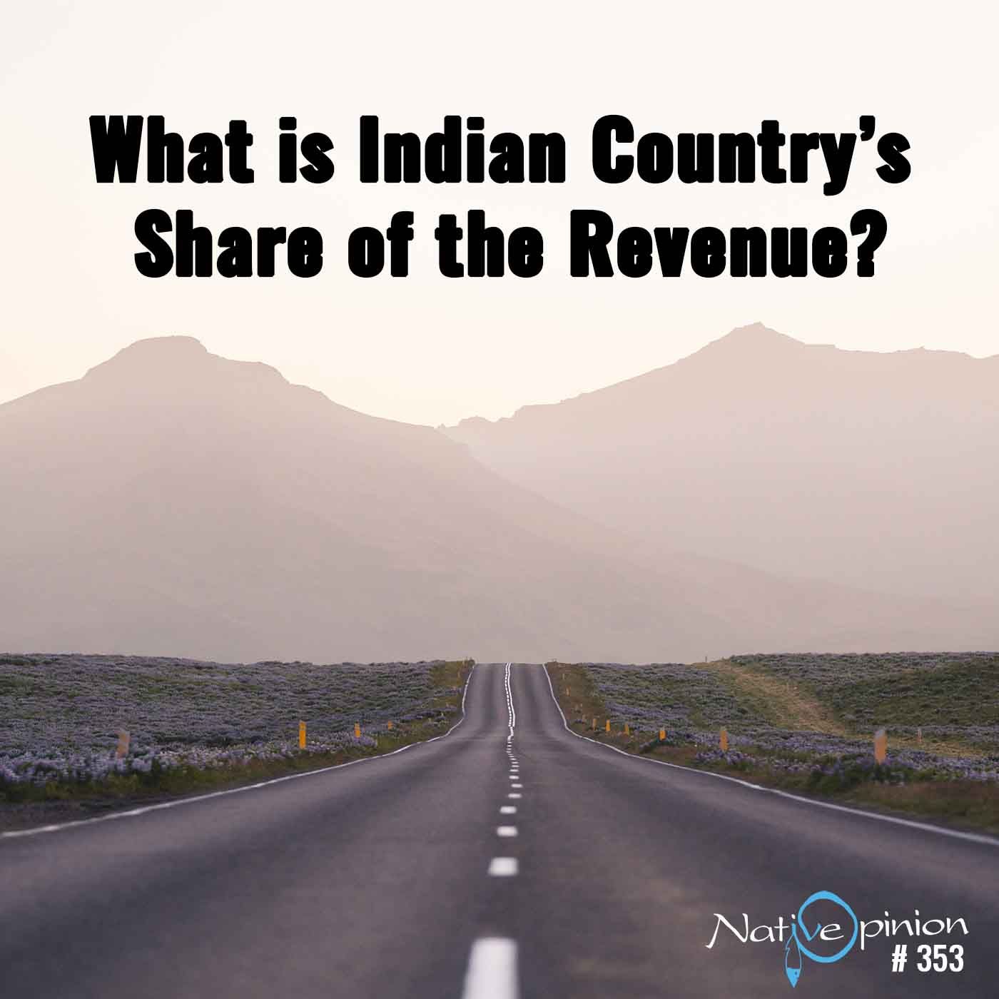 EPISODE 353  "What is Indian Country’s Share of the Revenue?" - podcast episode cover