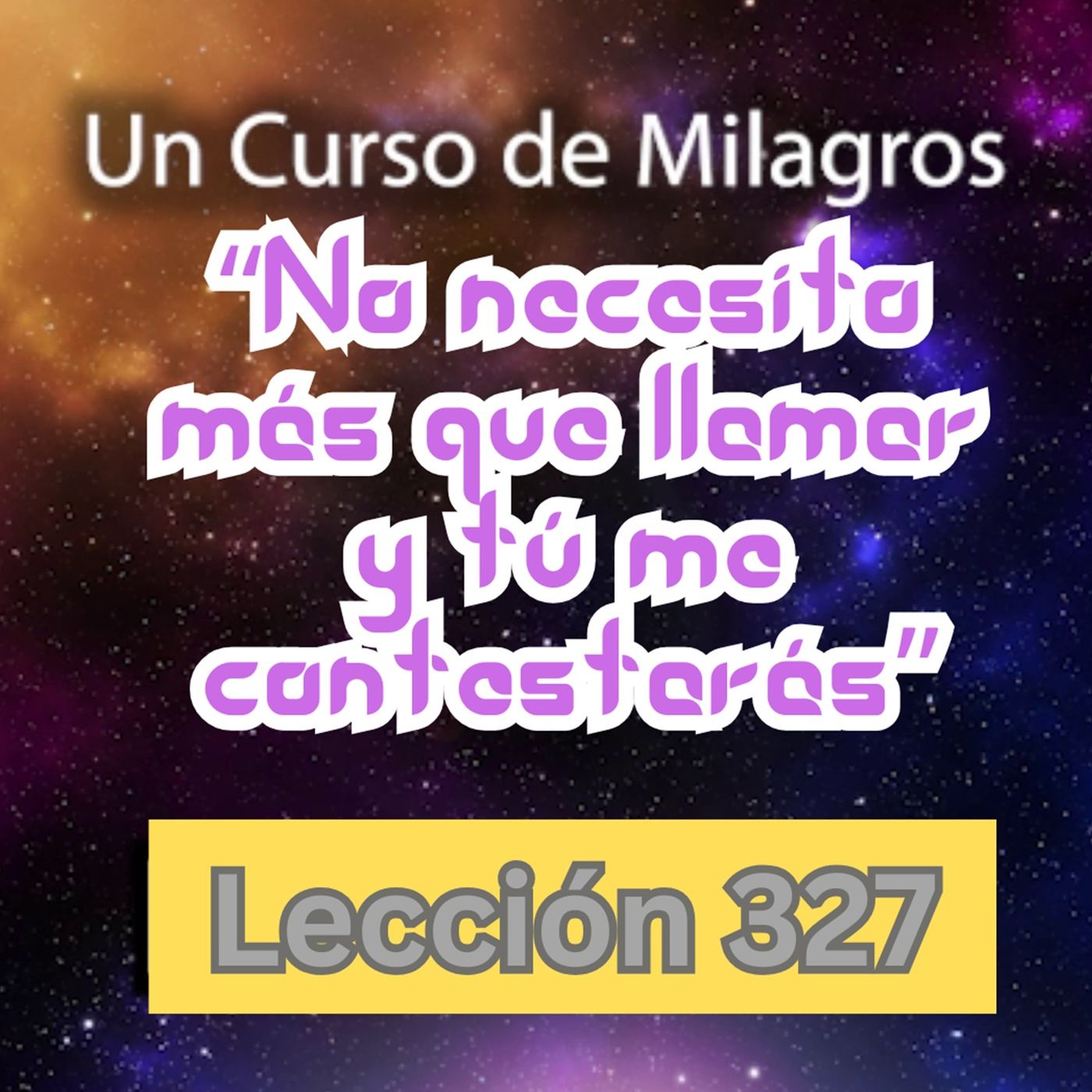LECCIÓN 327-"No necesito más que llamar y tú me contestarás" Un Curso de Milagros (con fondo musical) episode artwork