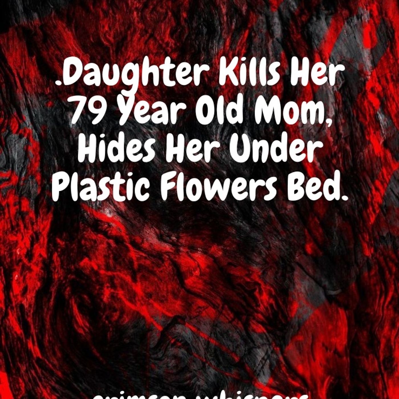 Daughter Kills Her 79 Year Old Mom, Hides Her Under Plastic Flowers Bed episode artwork