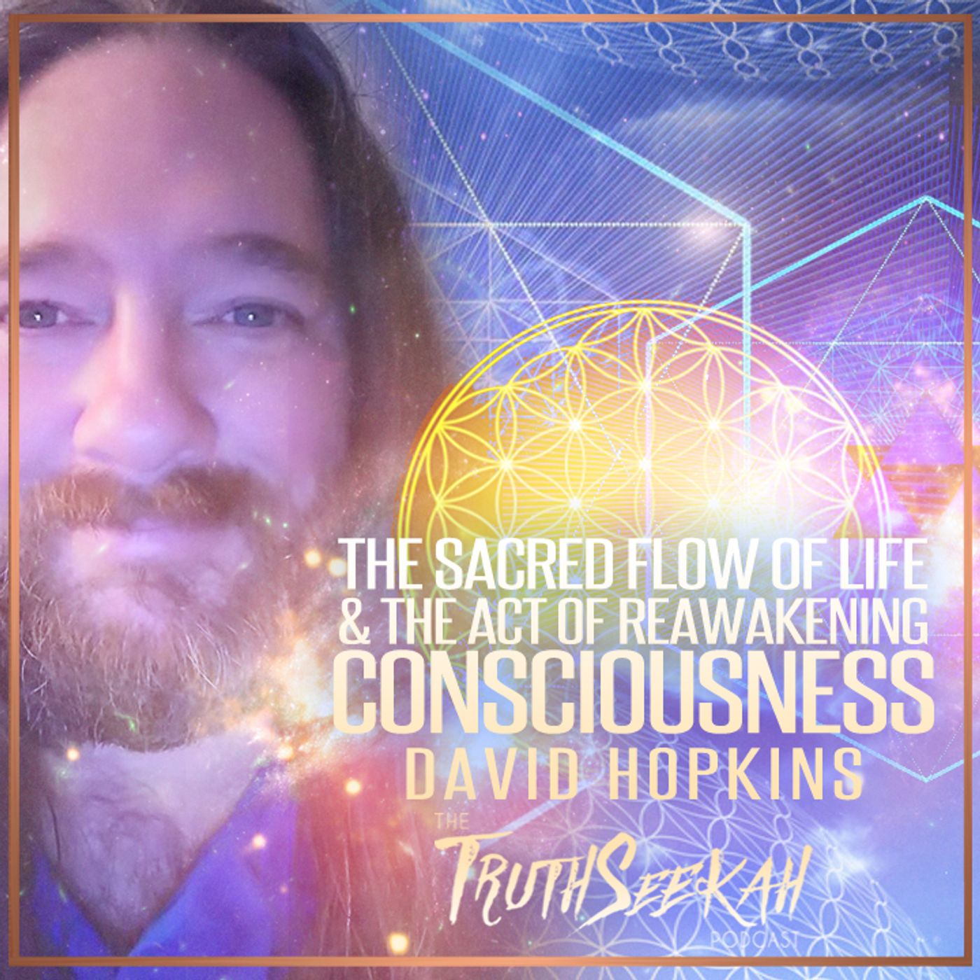 Sacred Geometry & The Flower Of Life | The Act of Reawakening Consciousness | David Hopkins
