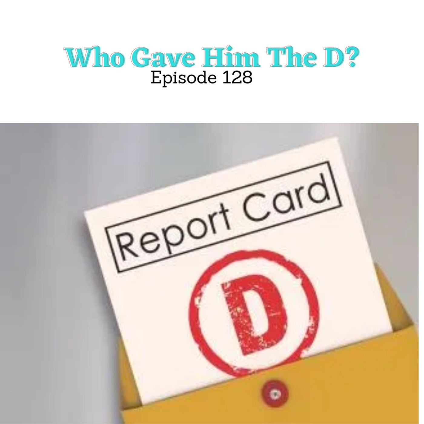 Episode 128 - Who Gave Him The D?