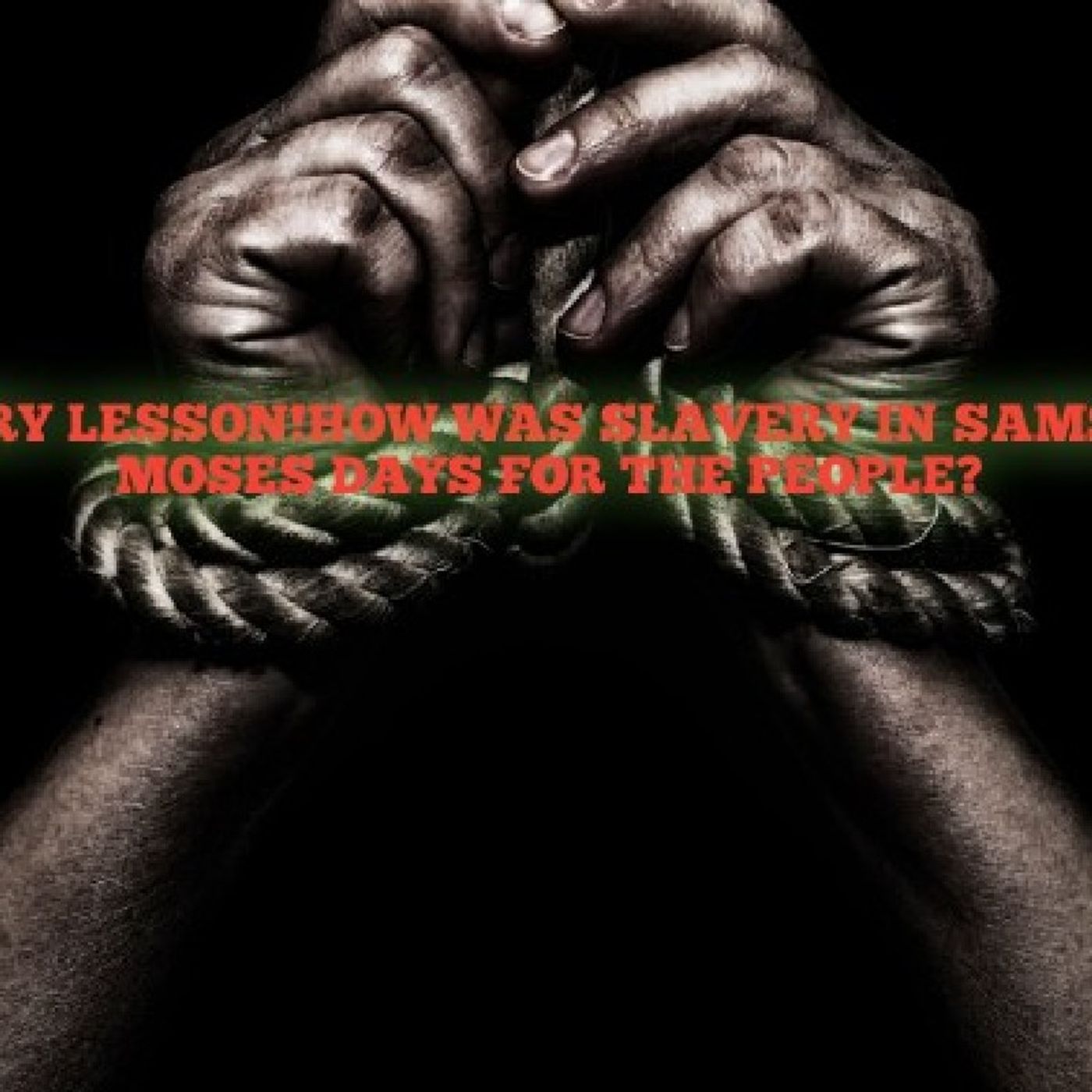 P.1 HISTORY LESSON!HOW WAS SLAVERY IN SAMSONS AND MOSES DAYS FOR THE PEOPLE? episode artwork