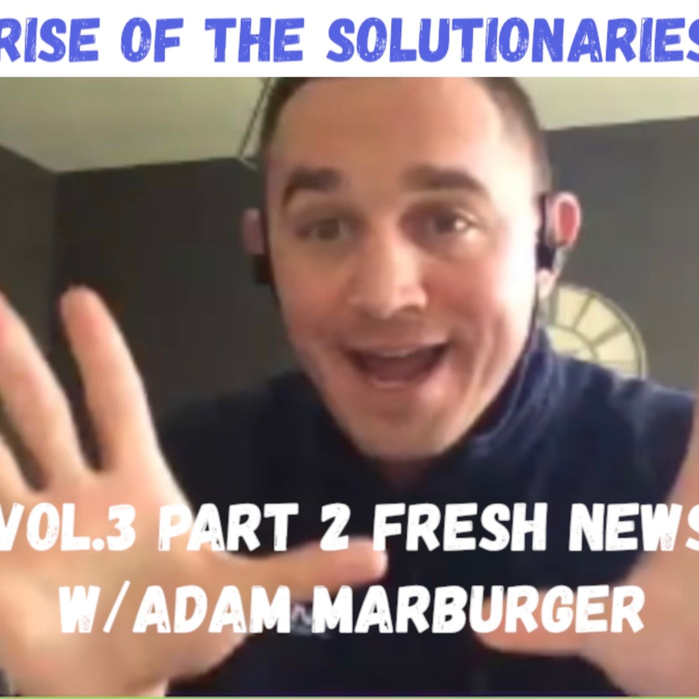 Rise of the Solutionaries - Vol 3 Pt. 2 - Fresh News ft. Adam Marburger