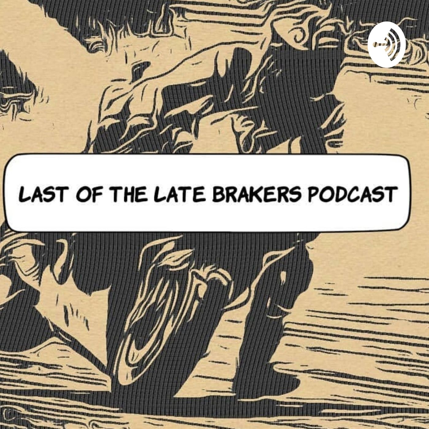 Last of The Late Brakers Podcast