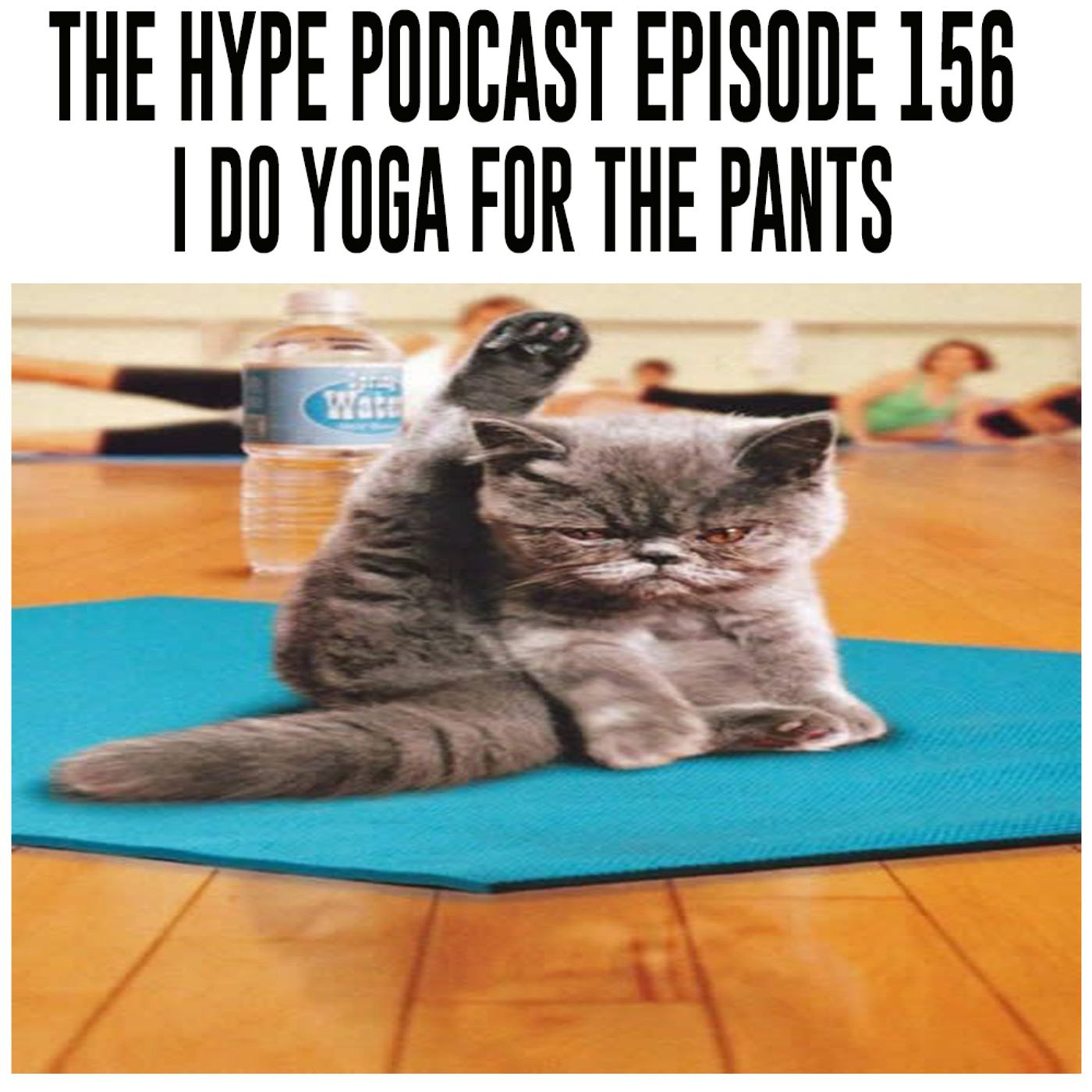 The Hype Podcast episode 156 I do yoga for the pants episode artwork