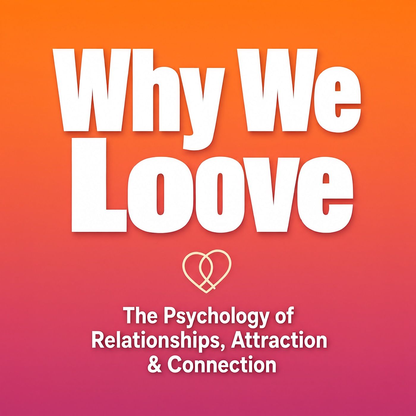 Why We Love: The Psychology of Relationships, Attraction & Connection podcast artwork