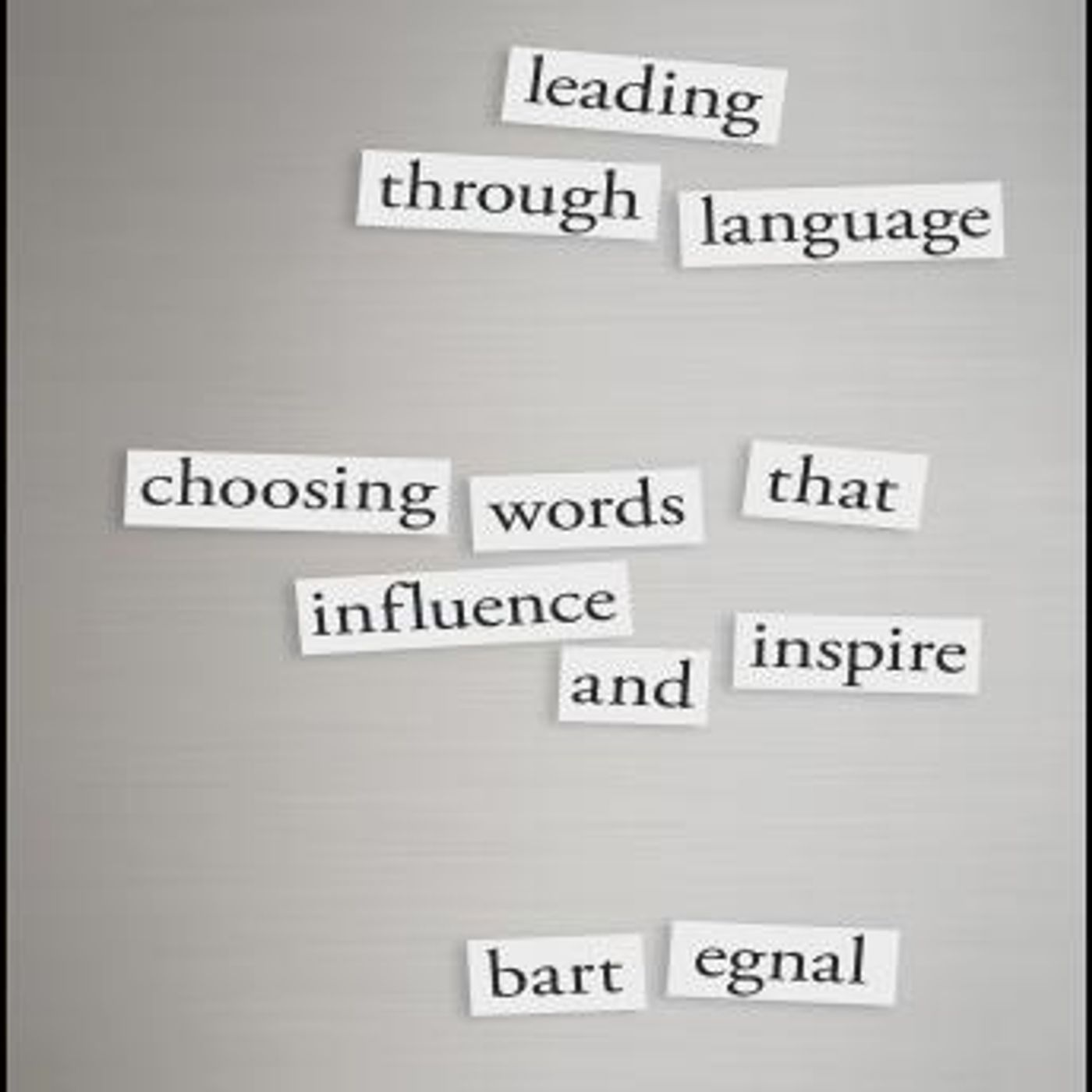 Leading Through Language: Choosing Words That Influence and Inspire by Bart Egnal episode artwork
