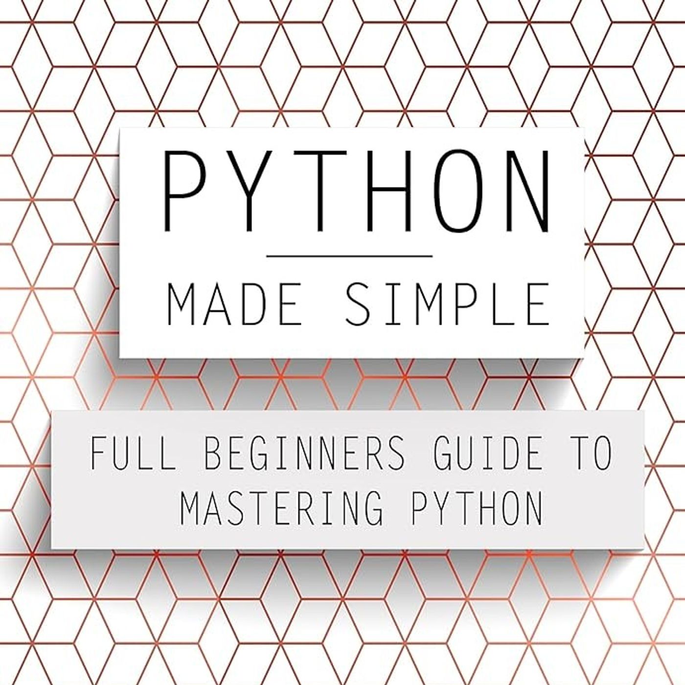 Python Made Simple: Full Beginner’s Guide to Mastering Python