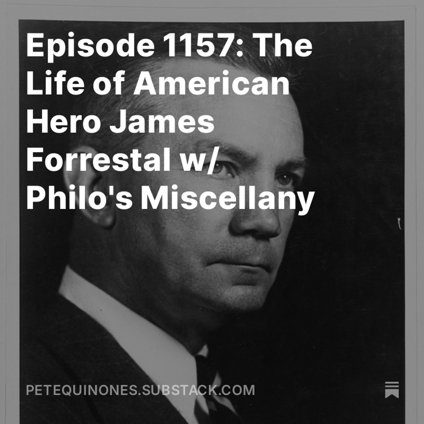 Episode 1157: The Life of American Hero James Forrestal w/ Philo's Miscellany