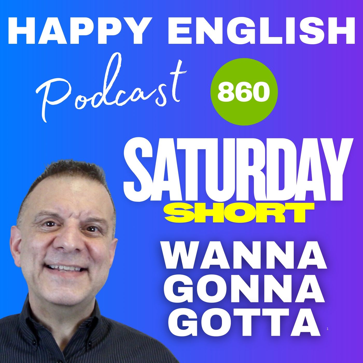 860 - Saturday Short- Wanna, Gonna, Gotta