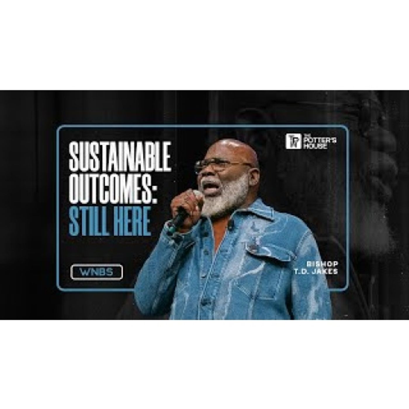 Bishop T.D. Jakes -  Sustainable Outcomes: Still Here