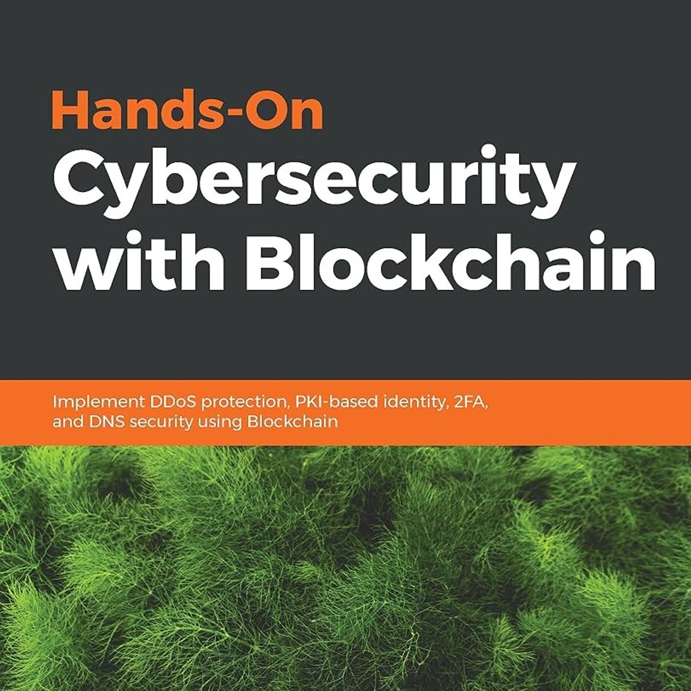 Hands-On Cybersecurity with Blockchain: Implement DDoS protection, PKI-based identity, 2FA, and DNS security using Blockchain