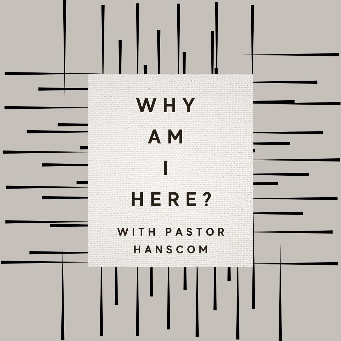 Pastor Hanscom- Why Am I Here? Wed Jan 26, 2022.
