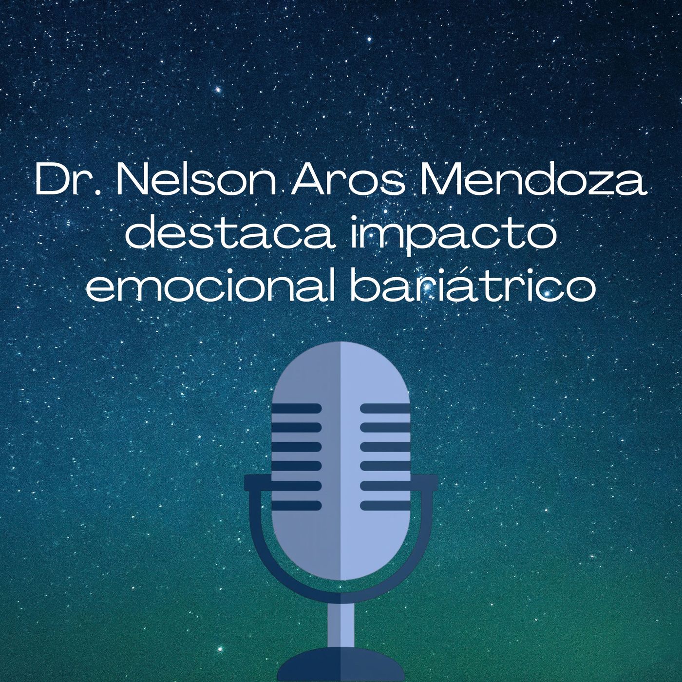 Dr. Nelson Aros Mendoza destaca impacto emocional bariátrico episode artwork