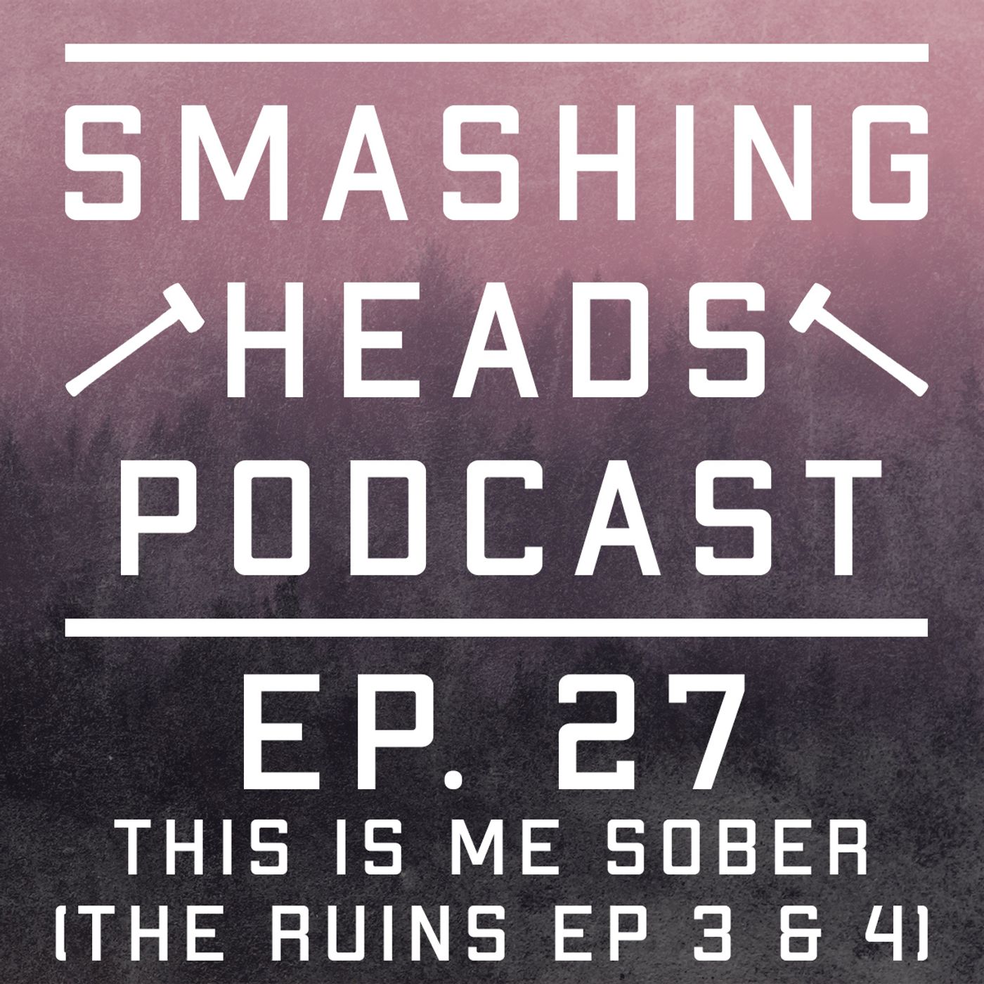 Episode 27: This Is Me Sober (The Ruins Ep 3 & 4) episode artwork