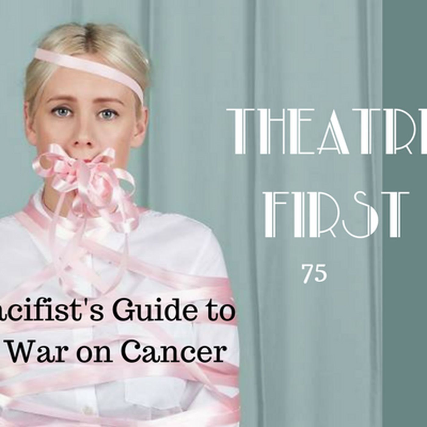 75: A Pacifist's Guide to the War on Cancer - Theatre First with Alex First episode artwork