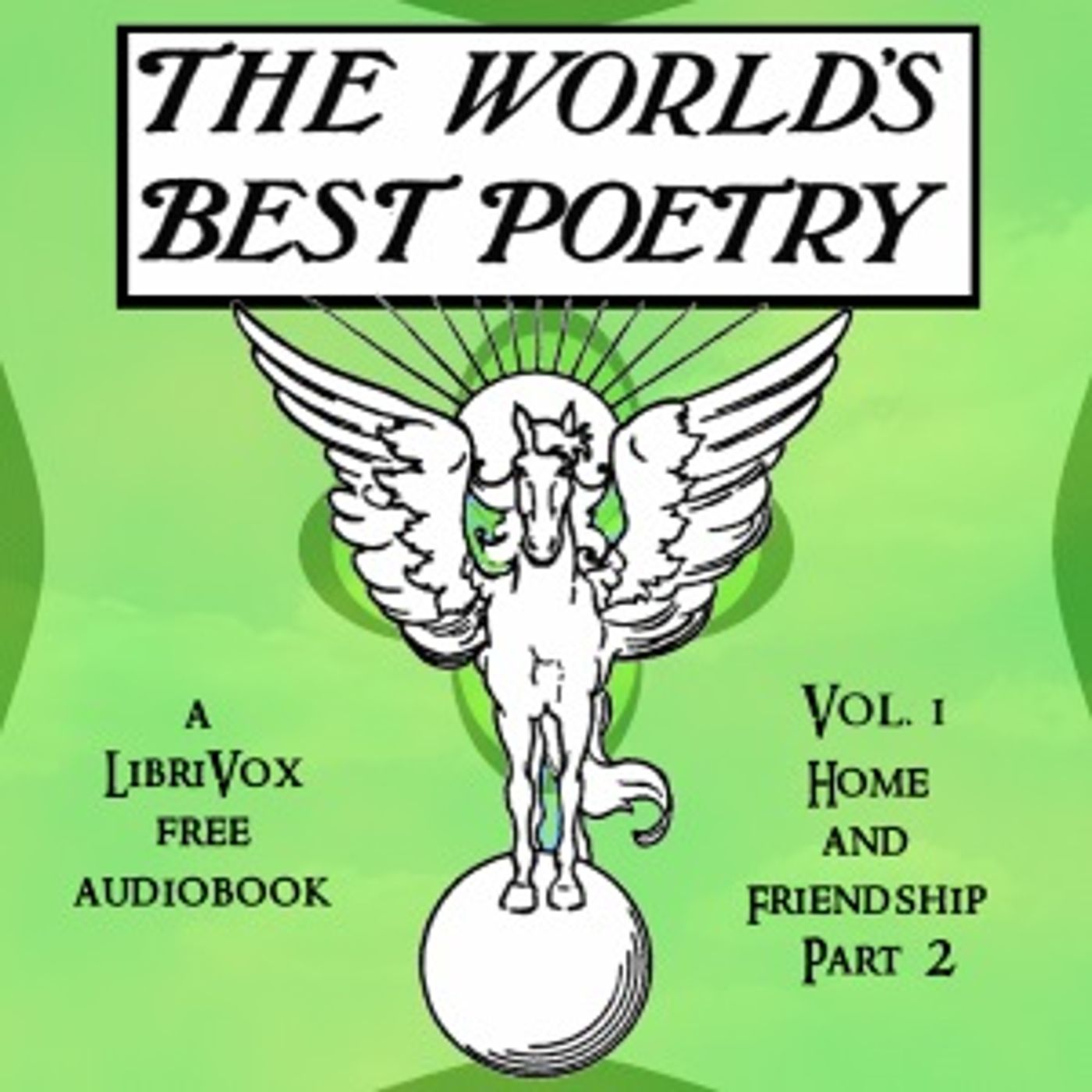 World\'s Best Poetry, Volume 1: Home and Friendship (Part 2), The by Various
