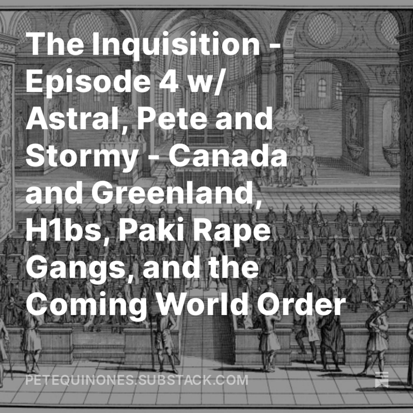 The Inquisition - Episode 4 w/ Astral, Pete and Stormy - Canada and Greenland, H1bs, Paki Rape Gangs, and the Coming World Order