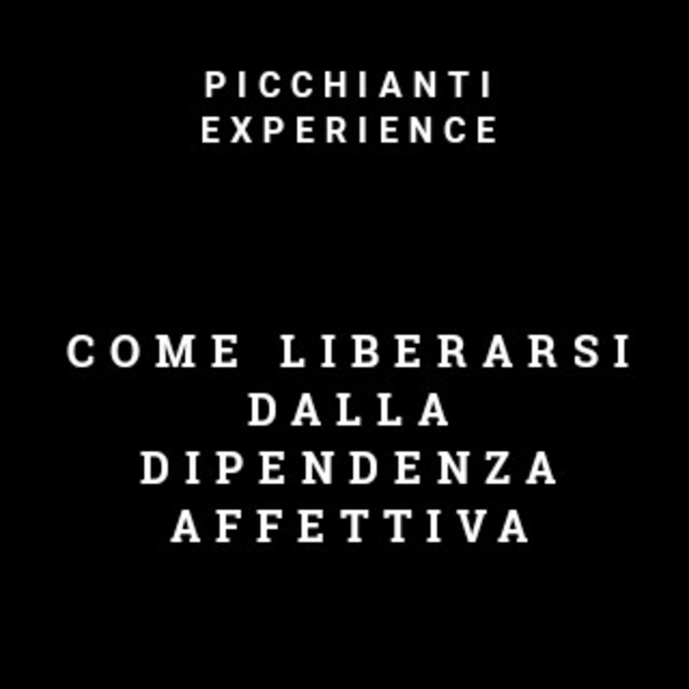 Picchianti Experience #77 - Come liberarsi dalla dipendenza affettiva
