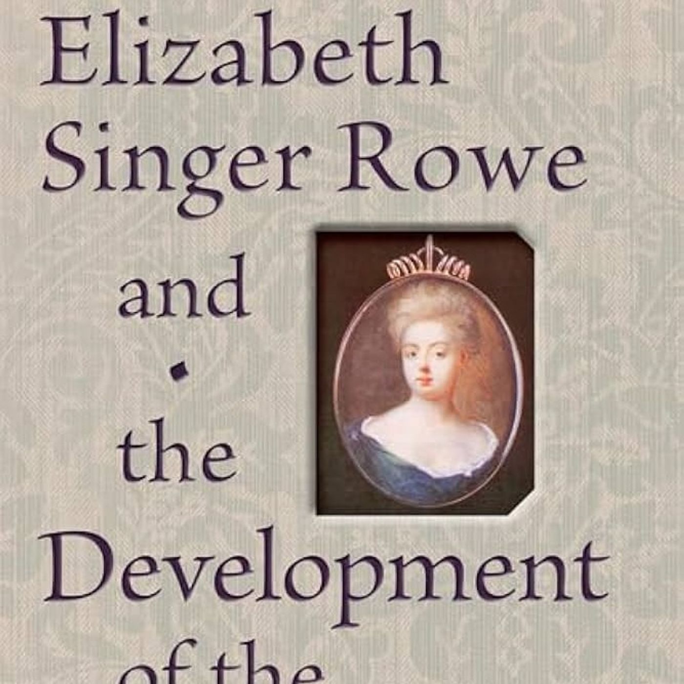 Elizabeth Singer Rowe and the Development of the English Novel