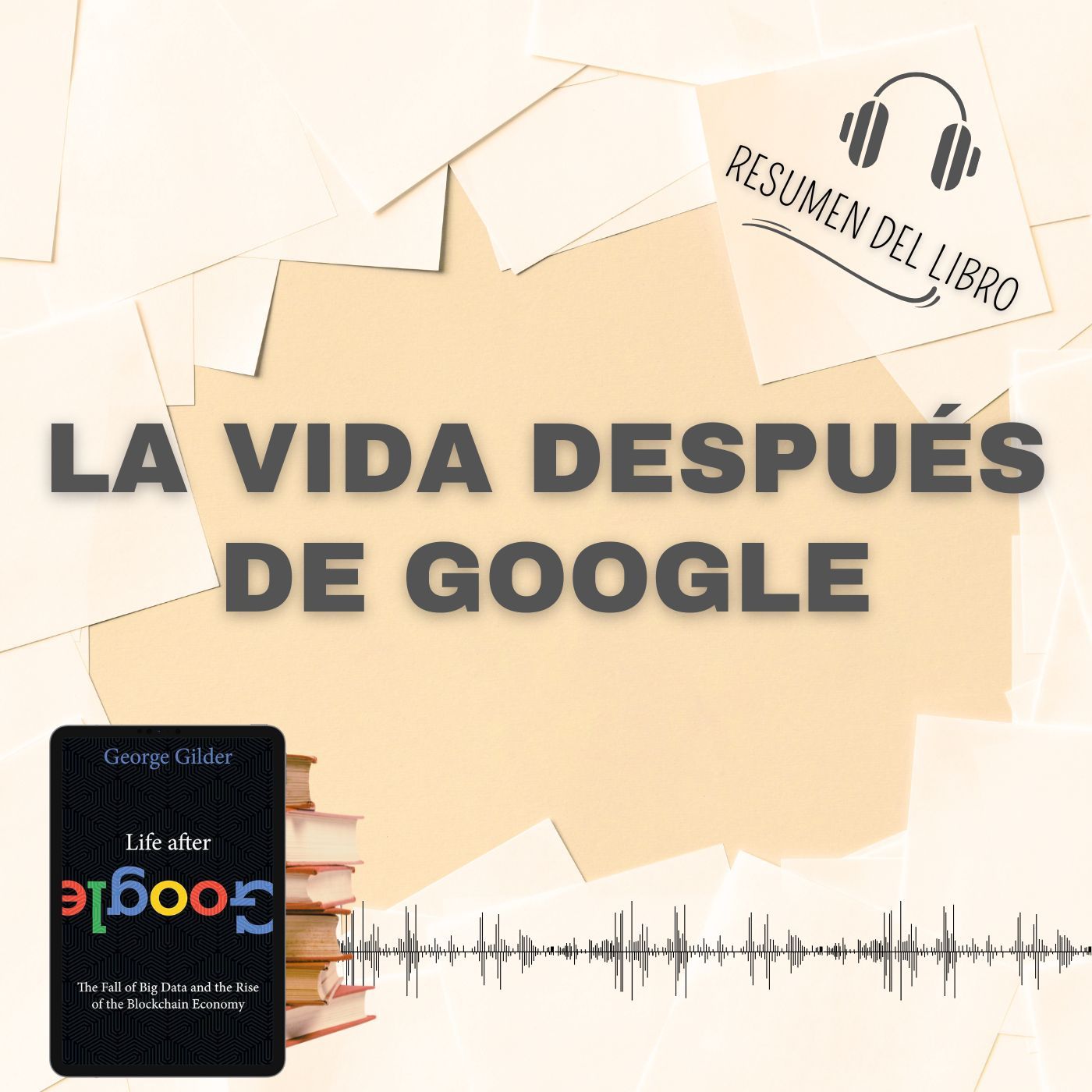 LA VIDA DESPUÉS DE GOOGLE - 📗 Resumen del Libro - Ideas Clave de GEORGE GILDER (Baja tu PDF📥)
