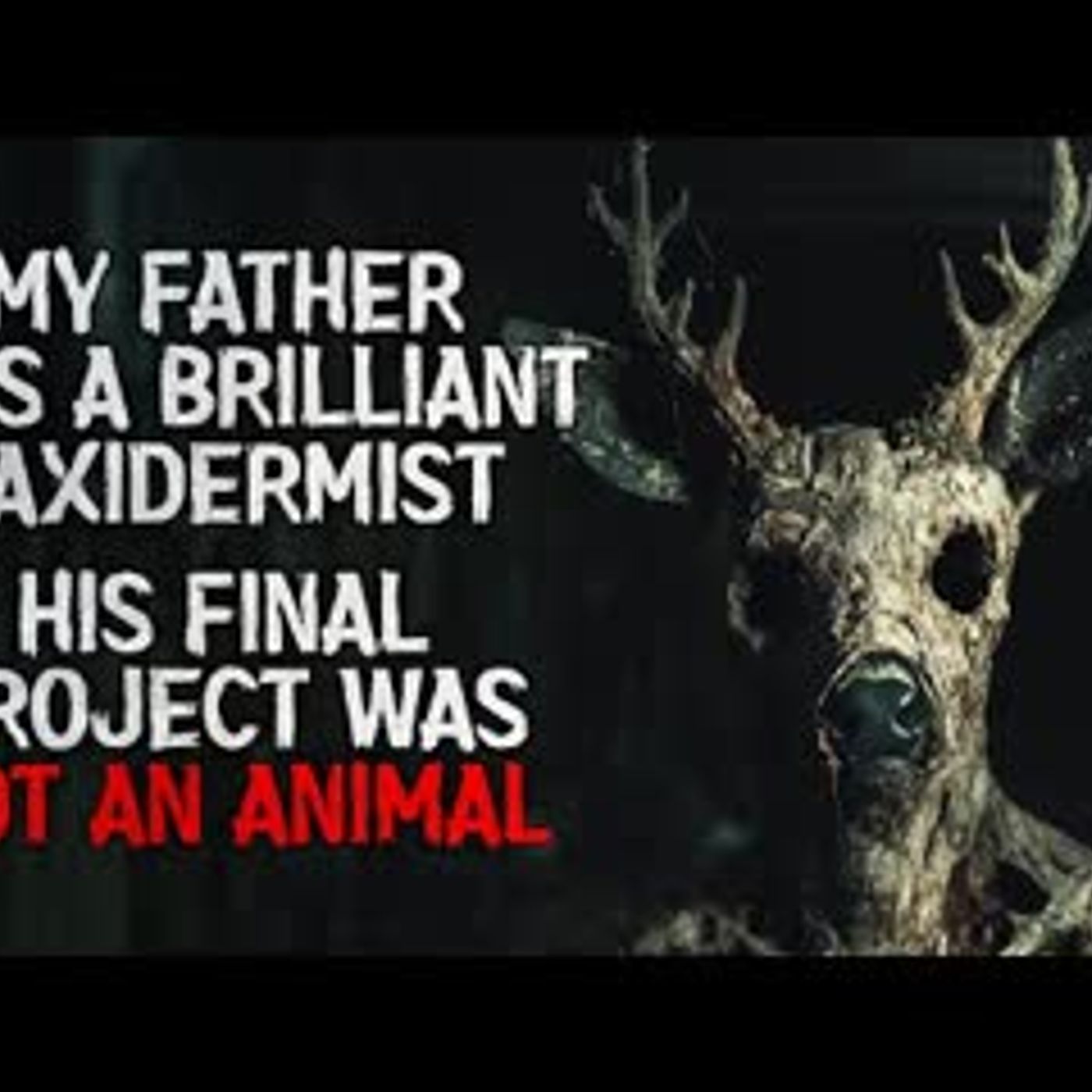 "My Father Was a Brilliant Taxidermist. His Final Project Was Not an Animal" Creepypasta