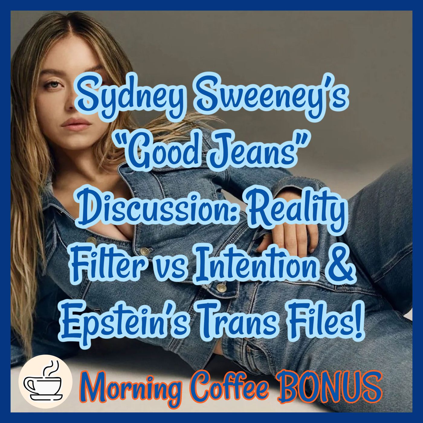 Sydney Sweeney’s “Good Jeans” Discussion: Reality Filter vs Intention & Epstein’s Trans Files- Morning Coffee BONUS