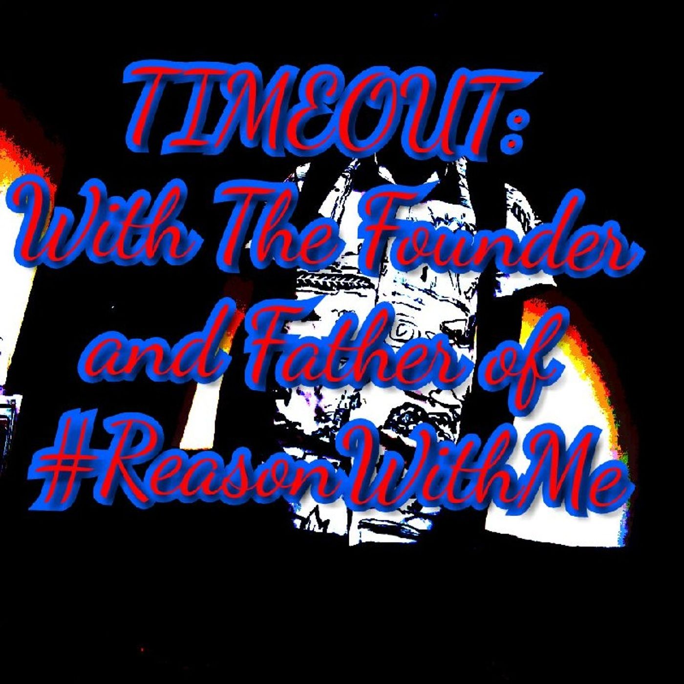 EPISODE 4: TIMEOUT WITH THE FOUNDER & FATHER OF #REASONWITHME episode artwork