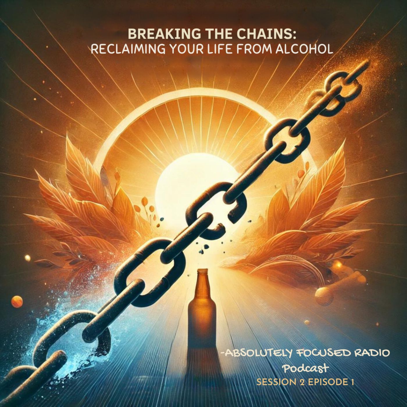 Session 2, Episode 1 - “Breaking the Chains: Reclaiming Your Life from Alcohol