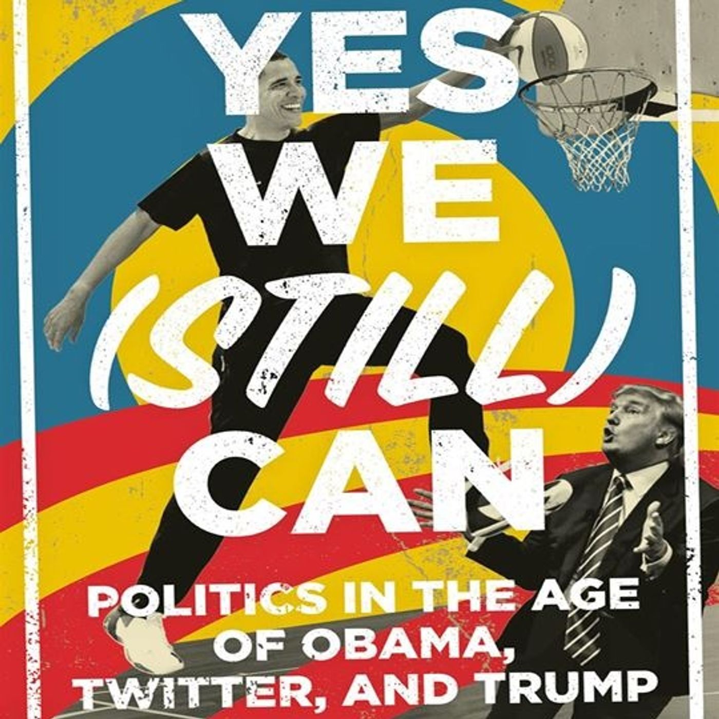 Yes We (Still) Can: Politics in the Age of Obama, Twitter, and Trump