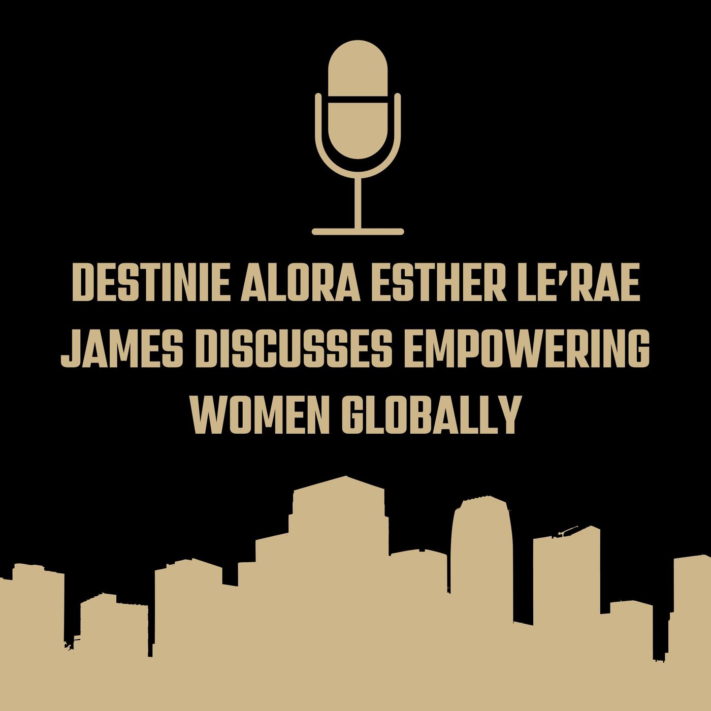 Destinie Alora Esther Le’Rae James Discusses Empowering Women Globally episode artwork